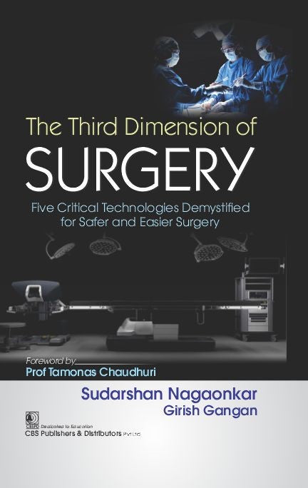 The Third Dimension Of Surgery Five Critical Technologies Demystified For Safer And Easier Surgery (HB)