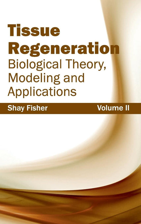 Tissue Regeneration: Biological Theory, Modeling And Applications (Volume Ii)