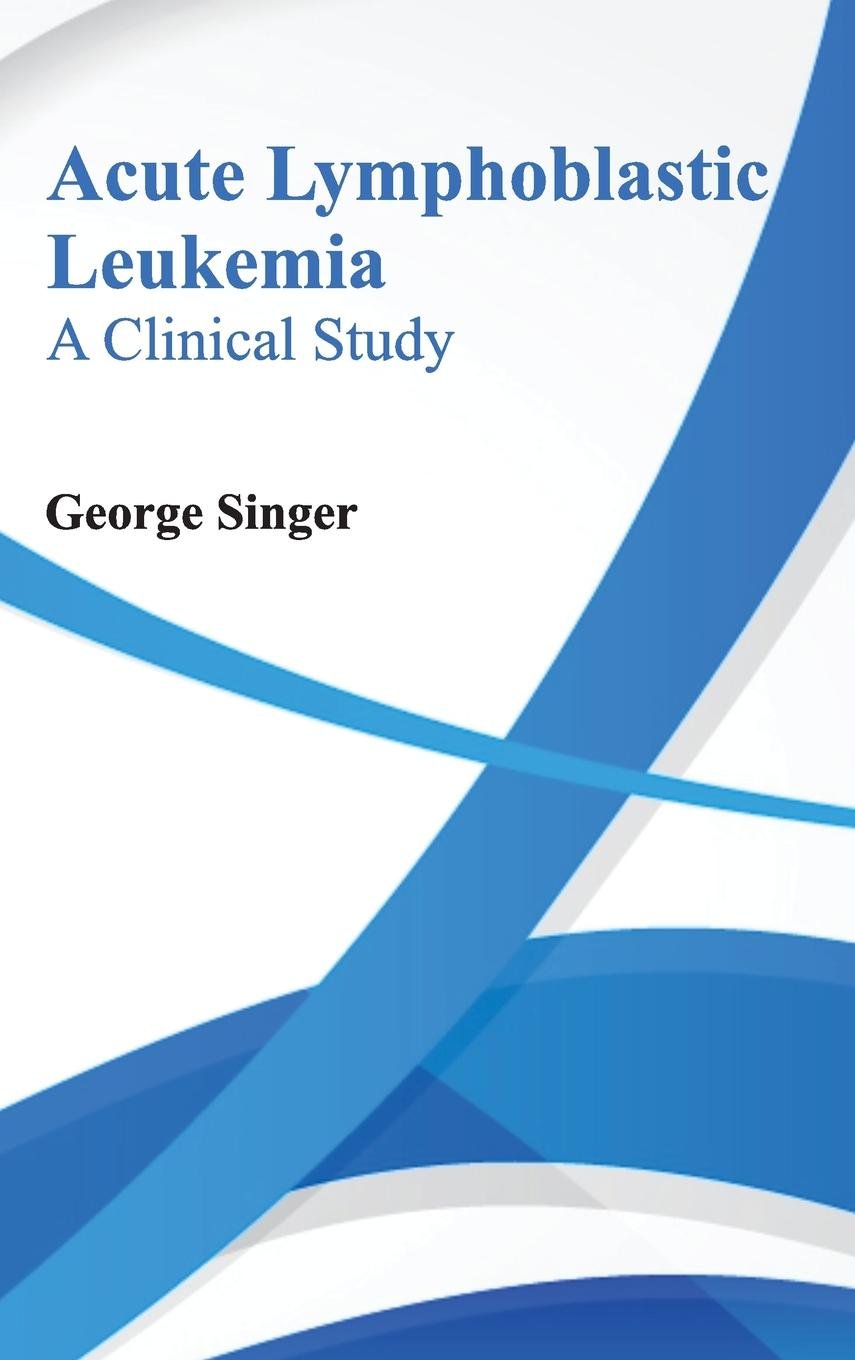 Acute Lymphoblastic Leukemia: A Clinical Study; 1/E 2015