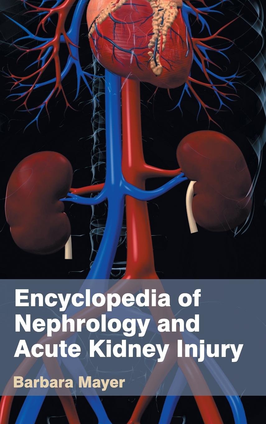Encyclopedia Of Nephrology And Acute Kidney Injury : 1/E 2015