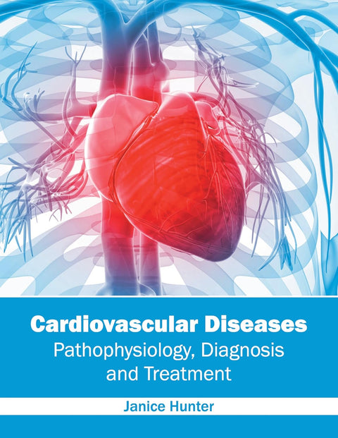 Cardiovascular Diseases: Pathophysiology, Diagnosis And Treatment