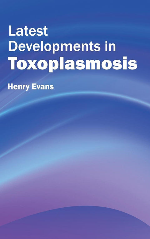 Latest Developments In Toxoplasmosis : 1/E 2015